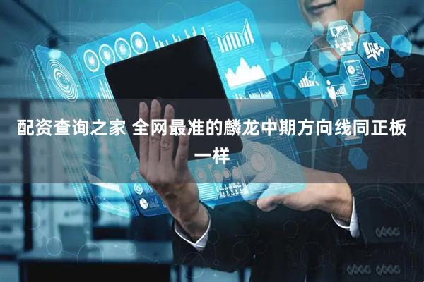 配资查询之家 全网最准的麟龙中期方向线同正板一样